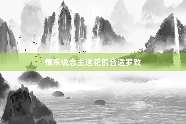 情东说念主送花的合适罗致