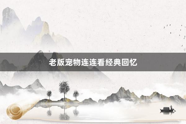 老版宠物连连看经典回忆